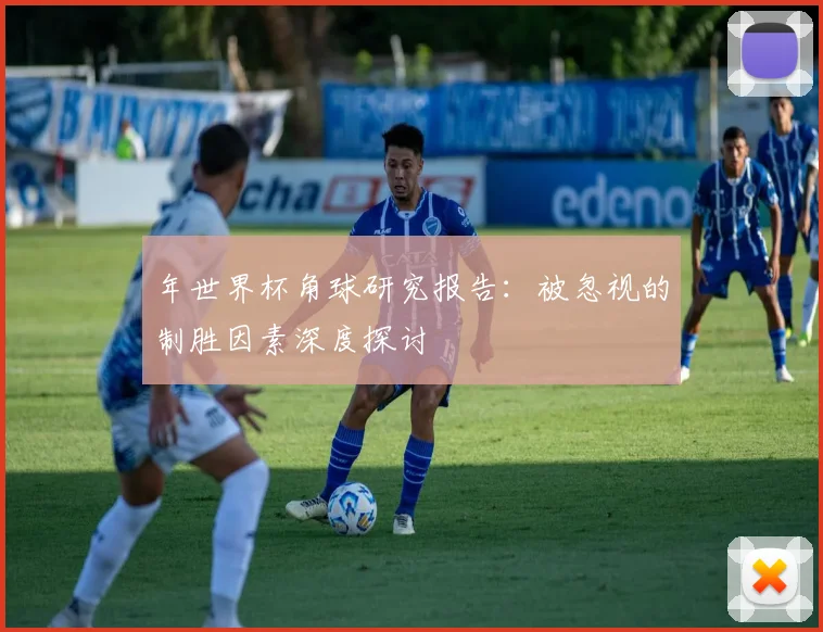年世界杯角球研究报告：被忽视的制胜因素深度探讨
